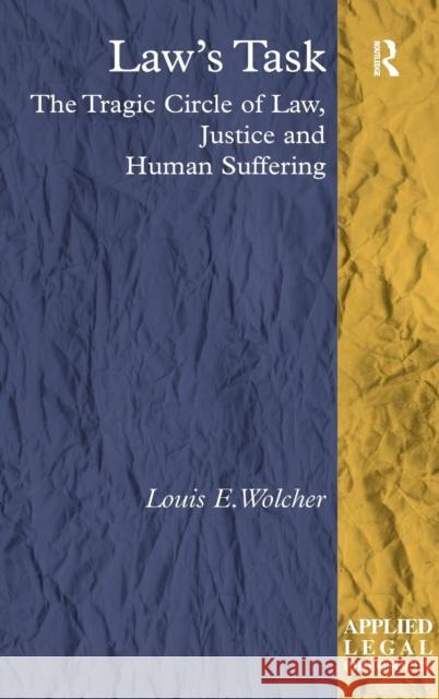 Law's Task: The Tragic Circle of Law, Justice and Human Suffering Wolcher, Louis E. 9780754671329 ASHGATE PUBLISHING GROUP