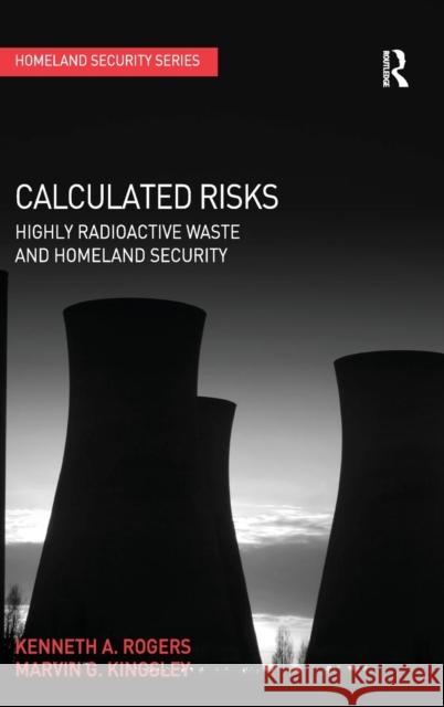 Calculated Risks: Highly Radioactive Waste and Homeland Security Rogers, Kenneth a. 9780754671336