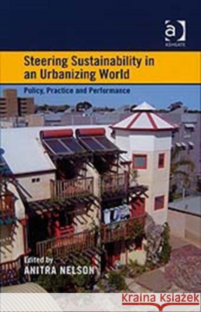 Steering Sustainability in an Urbanizing World: Policy, Practice and Performance Nelson, Anitra 9780754671466