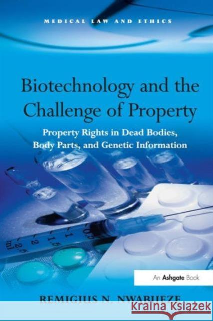Biotechnology and the Challenge of Property: Property Rights in Dead Bodies, Body Parts, and Genetic Information Nwabueze, Remigius N. 9780754671688 Ashgate Publishing Limited