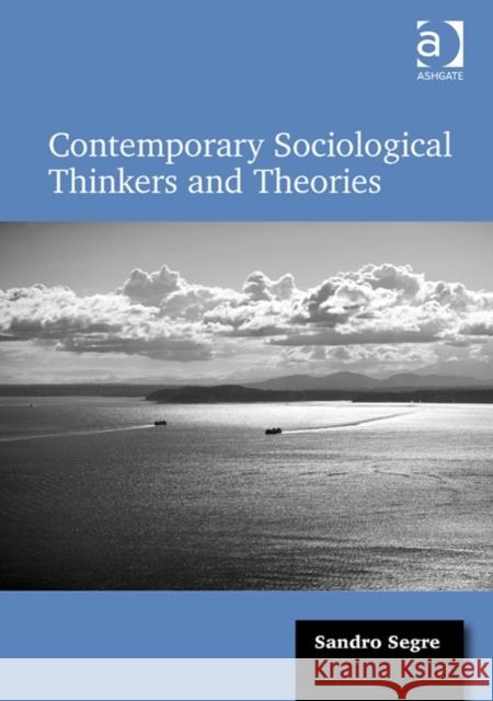 Contemporary Sociological Thinkers and Theories Sandro Segre   9780754671817