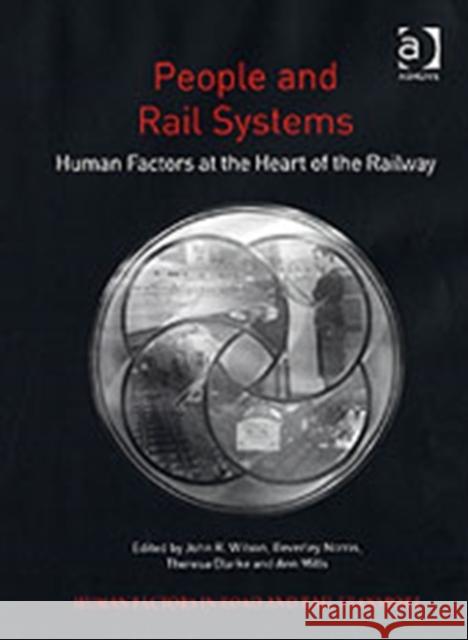 People and Rail Systems : Human Factors at the Heart of the Railway John Wilson Beverley Norris Theresa Clarke 9780754671848 Ashgate Publishing Limited