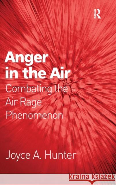 Anger in the Air: Combating the Air Rage Phenomenon Hunter, Joyce a. 9780754671930 Ashgate Publishing Limited