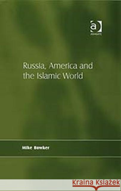 Russia, America and the Islamic World Mike Bowker   9780754671992