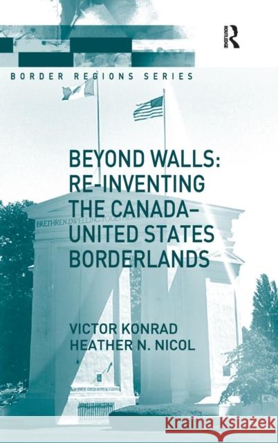 Beyond Walls: Re-Inventing the Canada-United States Borderlands Konrad, Victor 9780754672029