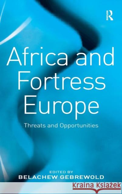 Africa and Fortress Europe: Threats and Opportunities Gebrewold, Belachew 9780754672043