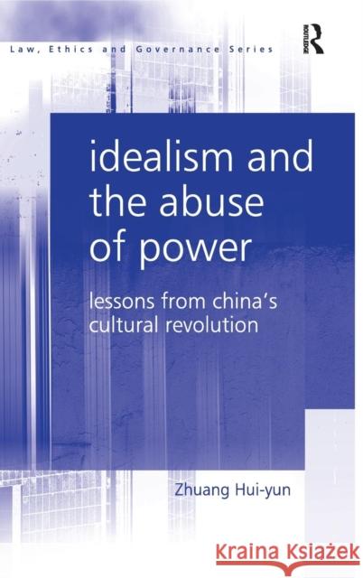 Idealism and the Abuse of Power: Lessons from China's Cultural Revolution Hui-Yun, Zhuang 9780754672081