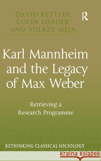 Karl Mannheim and the Legacy of Max Weber: Retrieving a Research Programme Kettler, David 9780754672241 ASHGATE PUBLISHING GROUP