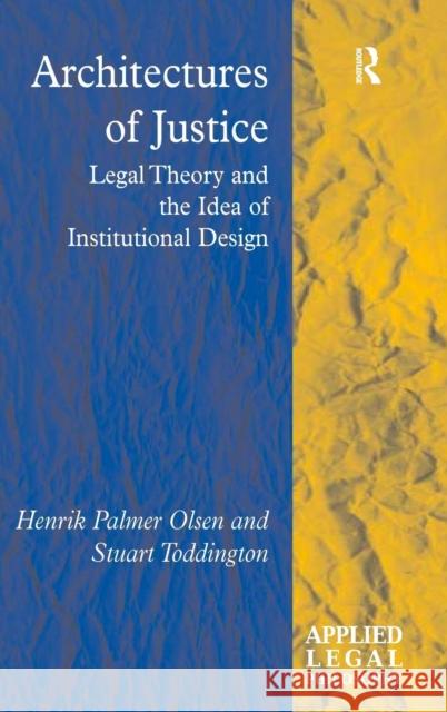 Architectures of Justice: Legal Theory and the Idea of Institutional Design Olsen, Henrik Palmer 9780754672340