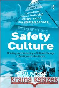 Safety Culture: Building and Sustaining a Cultural Change in Aviation and Healthcare Edward J. Sabin, Thomas G. Bigda-Peyton, Mr Jeffrey P Brown, Professor Manoj S Patankar 9780754672371