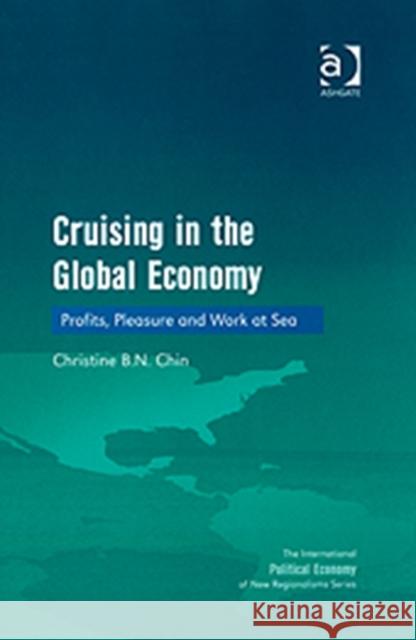 Cruising in the Global Economy: Profits, Pleasure and Work at Sea Chin, Christine B. N. 9780754672425