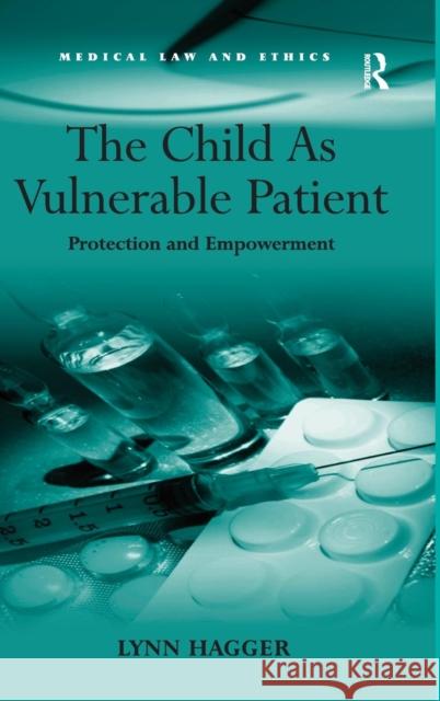 The Child As Vulnerable Patient: Protection and Empowerment Hagger, Lynn 9780754672524 Ashgate Publishing Limited