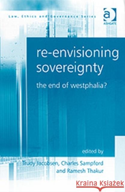 Re-Envisioning Sovereignty: The End of Westphalia? Sampford, Charles 9780754672609 Ashgate Publishing Limited