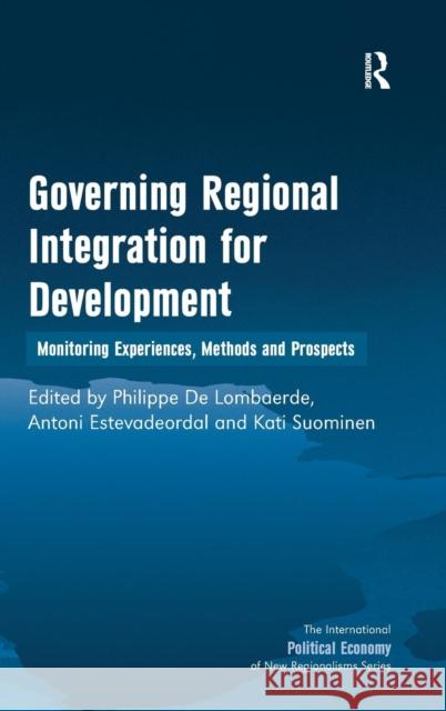 Governing Regional Integration for Development: Monitoring Experiences, Methods and Prospects Estevadeordal, Antoni 9780754672630