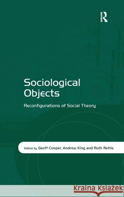 Sociological Objects: Reconfigurations of Social Theory Cooper, Geoff 9780754672685