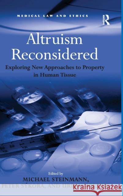 Altruism Reconsidered: Exploring New Approaches to Property in Human Tissue Steinmann, Michael 9780754672708