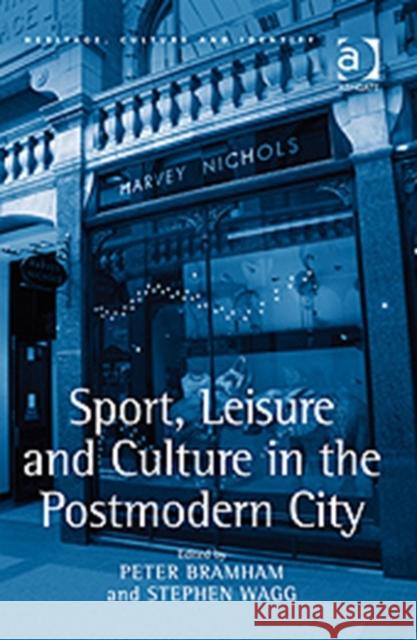 Sport, Leisure and Culture in the Postmodern City Peter Bramham Stephen Wagg  9780754672746 Ashgate Publishing Limited