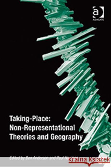 Taking-Place: Non-Representational Theories and Geography Ben Anderson Paul Harrison  9780754672784