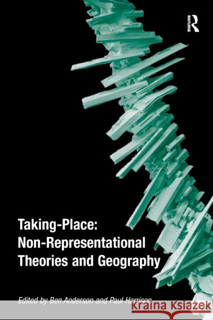 Taking-Place: Non-Representational Theories and Geography Ben Anderson 9780754672791 0