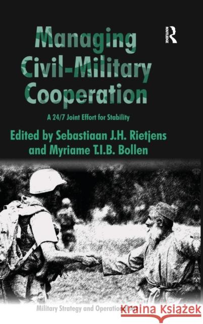 Managing Civil-Military Cooperation: A 24/7 Joint Effort for Stability Bollen, Myriame T. I. B. 9780754672814