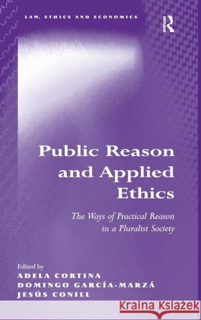 Public Reason and Applied Ethics: The Ways of Practical Reason in a Pluralist Society Cortina, Adela 9780754672876