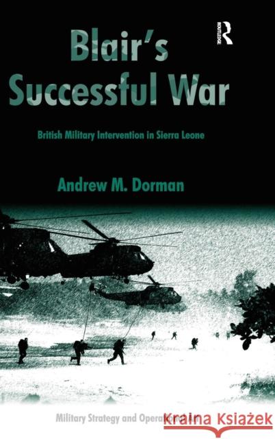 Blair's Successful War: British Military Intervention in Sierra Leone Dorman, Andrew M. 9780754672999