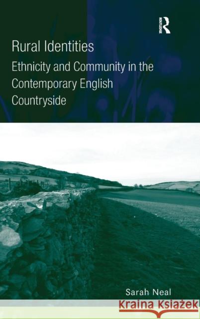 Rural Identities: Ethnicity and Community in the Contemporary English Countryside Neal, Sarah 9780754673064 ASHGATE PUBLISHING GROUP