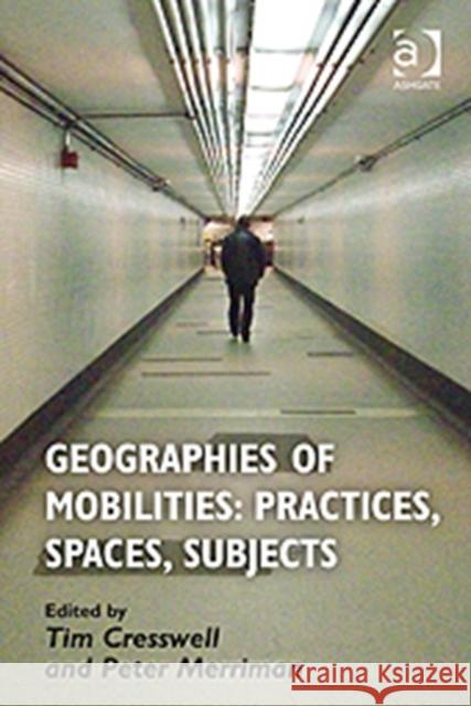 Geographies of Mobilities: Practices, Spaces, Subjects Tim Cresswell Peter Merriman  9780754673163 Ashgate Publishing Limited