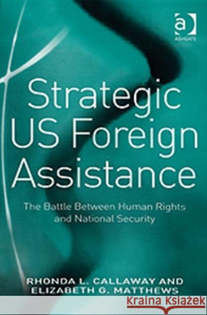 Strategic Us Foreign Assistance: The Battle Between Human Rights and National Security Callaway, Rhonda L. 9780754673262