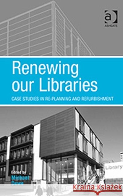 Renewing Our Libraries: Case Studies in Re-Planning and Refurbishment Dewe, Michael 9780754673392 ASHGATE PUBLISHING GROUP