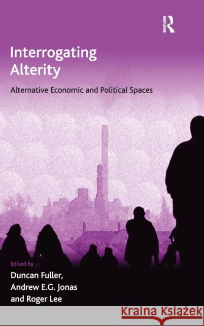 Interrogating Alterity: Alternative Economic and Political Spaces Fuller, Duncan 9780754673415