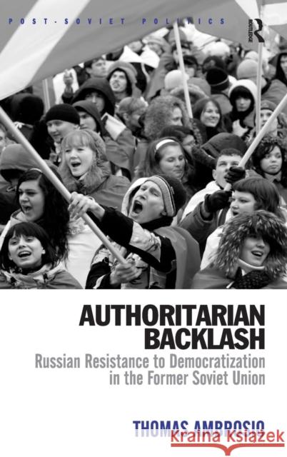 Authoritarian Backlash: Russian Resistance to Democratization in the Former Soviet Union Ambrosio, Thomas 9780754673507 Ashgate Publishing Limited