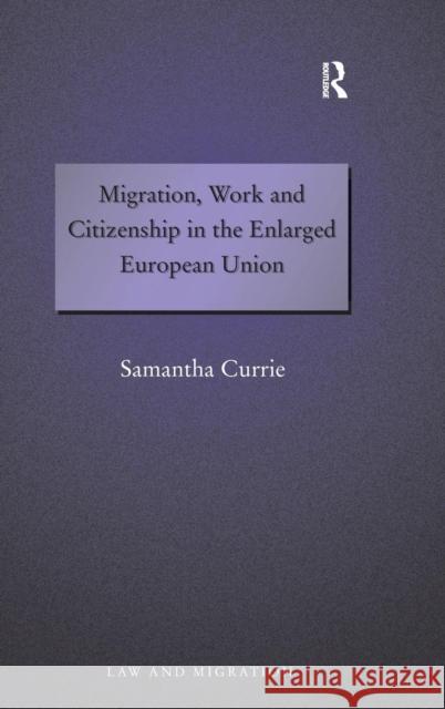 Migration, Work and Citizenship in the Enlarged European Union Samantha Currie 9780754673514 ASHGATE PUBLISHING GROUP