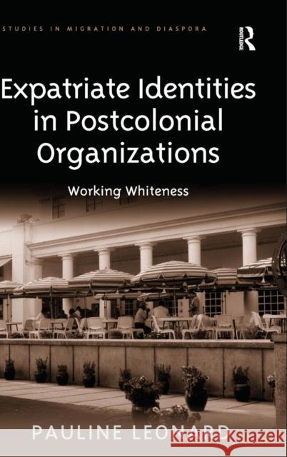 Expatriate Identities in Postcolonial Organizations: Working Whiteness Leonard, Pauline 9780754673651