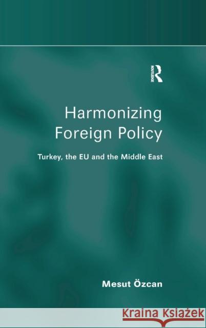 Harmonizing Foreign Policy: Turkey, the EU and the Middle East Özcan, Mesut 9780754673705