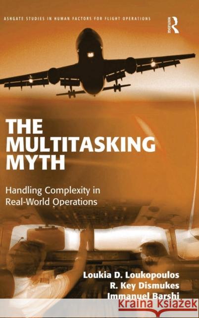 The Multitasking Myth: Handling Complexity in Real-World Operations Loukopoulos, Loukia D. 9780754673828 ASHGATE PUBLISHING GROUP
