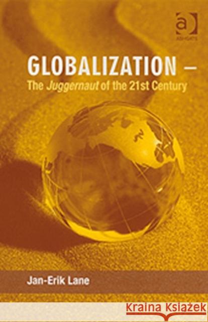 Globalization - The Juggernaut of the 21st Century Jan-Erik Lane 9780754673934 ASHGATE PUBLISHING GROUP