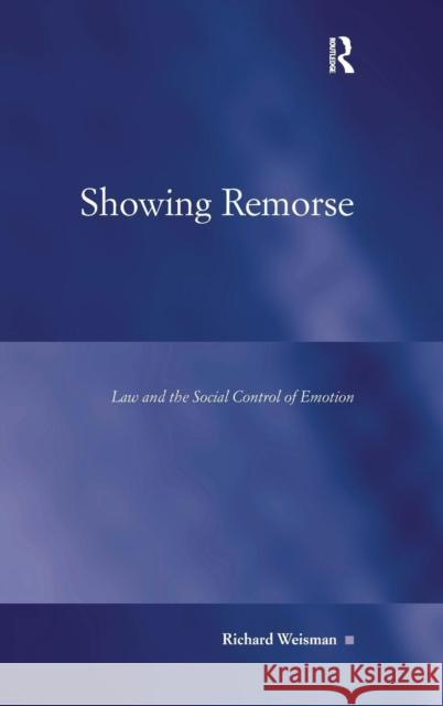 Showing Remorse: Law and the Social Control of Emotion Weisman, Richard 9780754673989