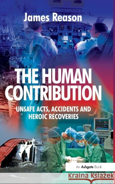 The Human Contribution: Unsafe Acts, Accidents and Heroic Recoveries Reason, James 9780754674009