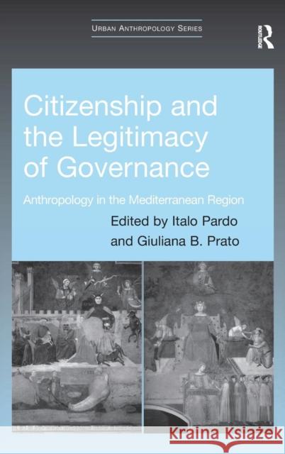 Citizenship and the Legitimacy of Governance: Anthropology in the Mediterranean Region Pardo, Italo 9780754674016 Ashgate Publishing Limited