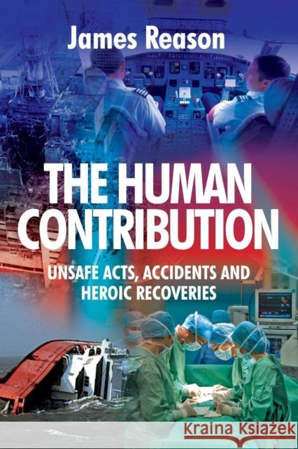 The Human Contribution: Unsafe Acts, Accidents and Heroic Recoveries Reason, James 9780754674023 0