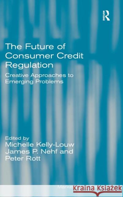 The Future of Consumer Credit Regulation: Creative Approaches to Emerging Problems Kelly-Louw, Michelle 9780754674177 Ashgate Publishing Limited