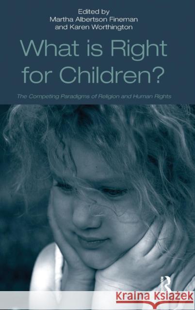What Is Right for Children?: The Competing Paradigms of Religion and Human Rights Worthington, Karen 9780754674191