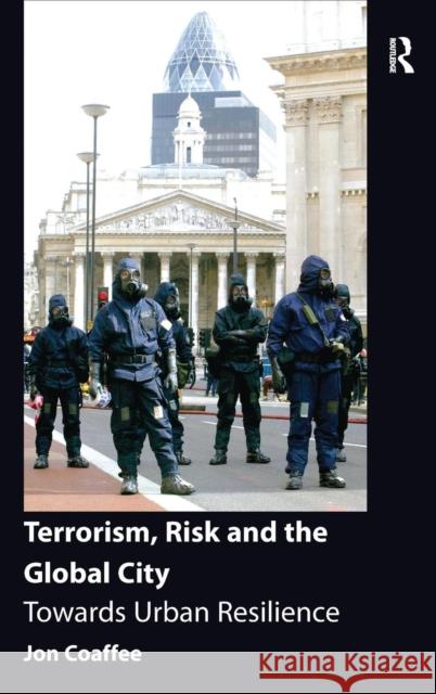 Terrorism, Risk and the Global City: Towards Urban Resilience Coaffee, Jon 9780754674283