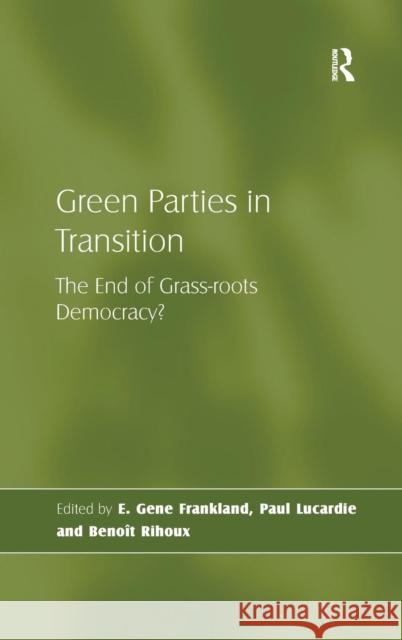 Green Parties in Transition: The End of Grass-Roots Democracy? Lucardie, Paul 9780754674290