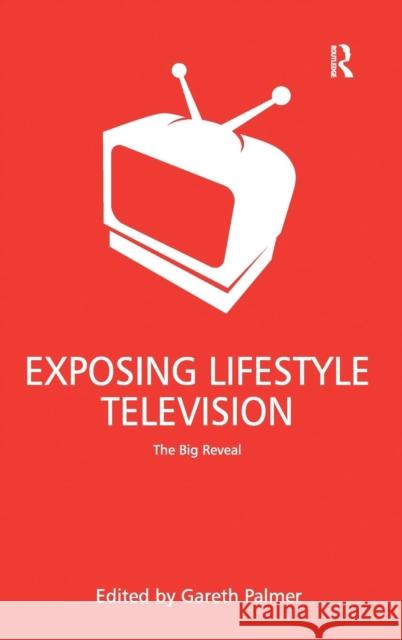 Exposing Lifestyle Television: The Big Reveal Palmer, Gareth 9780754674306