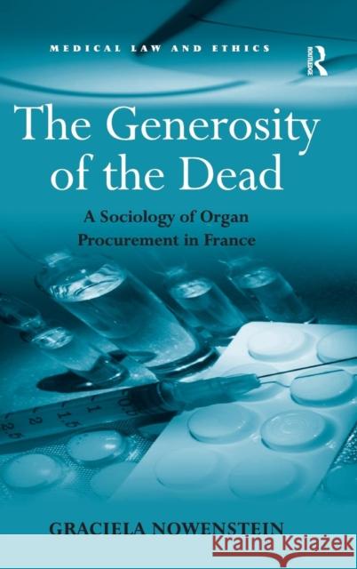 The Generosity of the Dead: A Sociology of Organ Procurement in France Nowenstein, Graciela 9780754674320 Ashgate Publishing Limited