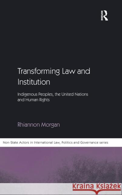 Transforming Law and Institution: Indigenous Peoples, the United Nations and Human Rights Morgan, Rhiannon 9780754674450 Ashgate Publishing Limited