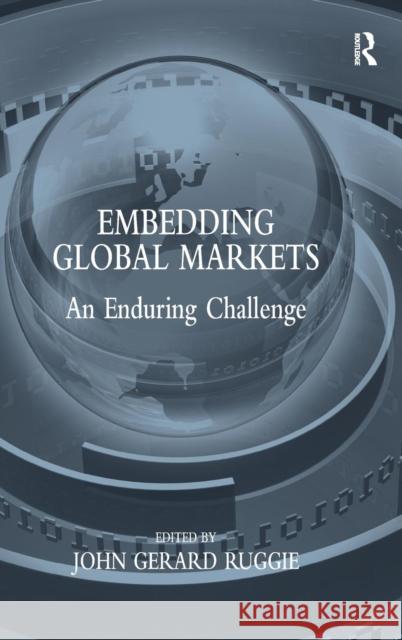 Embedding Global Markets: An Enduring Challenge Ruggie, John G. 9780754674542