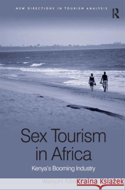 Sex Tourism in Africa: Kenya's Booming Industry Kibicho, Wanjohi 9780754674603 Ashgate Publishing Limited